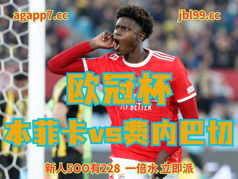 新葡京博彩官网、2026世界杯、足球推荐、足球预测、欧冠杯推荐、五大联赛、本菲卡