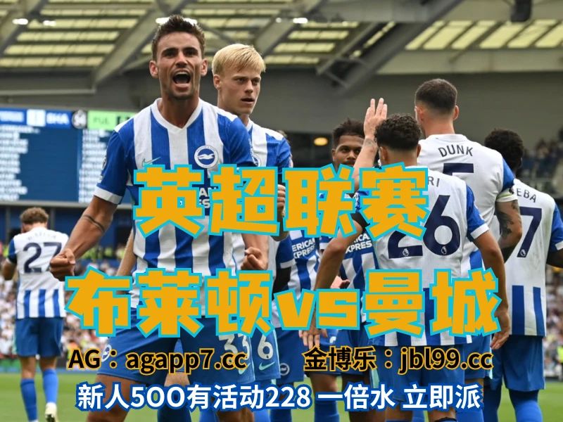 澳门新葡京博彩官网、2026世界杯、足球推荐、足球预测、英超推荐、五大联赛、布莱顿