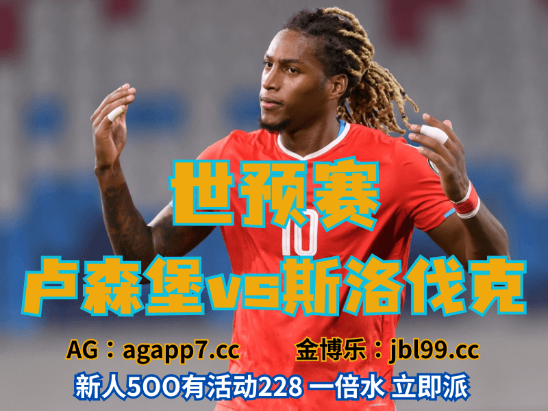 新葡京博彩官网、2026世界杯、足球推荐、足球预测、世预赛推荐、五大联赛、卢森堡男足