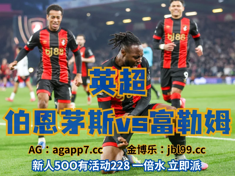 新葡京博彩官网、2026世界杯、足球推荐、足球预测、英超推荐、五大联赛、伯恩茅斯 澳门新葡京博彩官网、2026世界杯、足球推荐、足球预测、英超推荐、五大联赛、伯恩茅斯