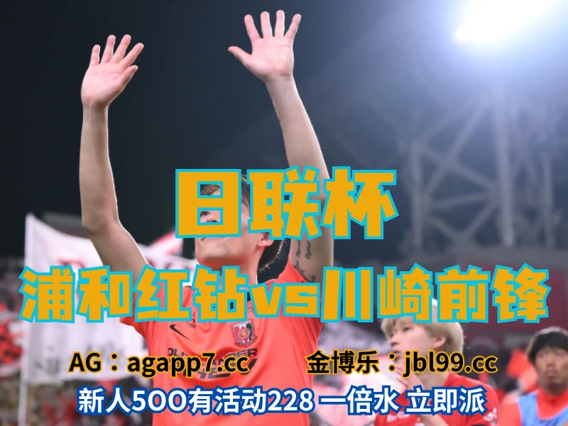 澳门新葡京博彩官网、2026世界杯、足球推荐、足球预测、日联杯推荐、五大联赛、浦和红钻 新葡京博彩官网、2026世界杯、足球推荐、足球预测、日联杯推荐、五大联赛、浦和红钻