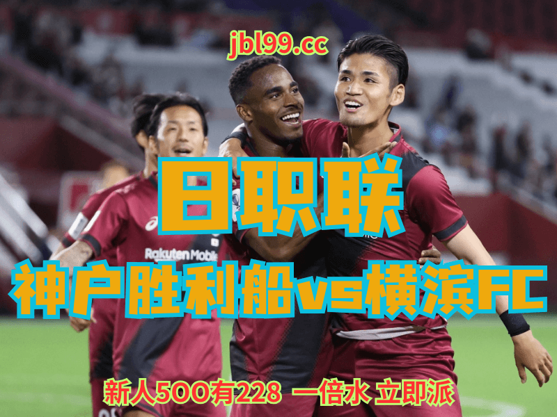 澳门新葡京博彩官网、2026世界杯、足球推荐、足球预测、日职联赛推荐、五大联赛、神户胜利船