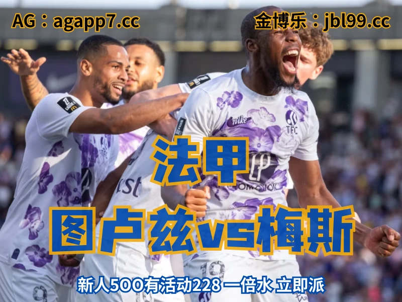 新葡京博彩官网、2026世界杯、足球推荐、足球预测、法甲推荐、五大联赛、图卢兹 澳门新葡京博彩官网、2026世界杯、足球推荐、足球预测、法甲推荐、五大联赛、图卢兹