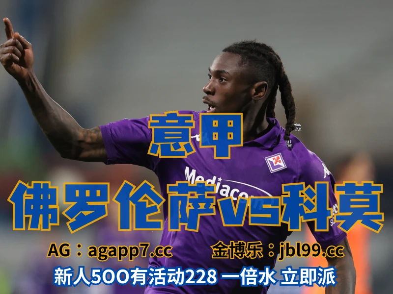 新葡京博彩官网、2026世界杯、足球推荐、足球预测、意甲推荐、五大联赛、佛罗伦萨 澳门新葡京博彩官网、2026世界杯、足球推荐、足球预测、意甲推荐、五大联赛、佛罗伦萨