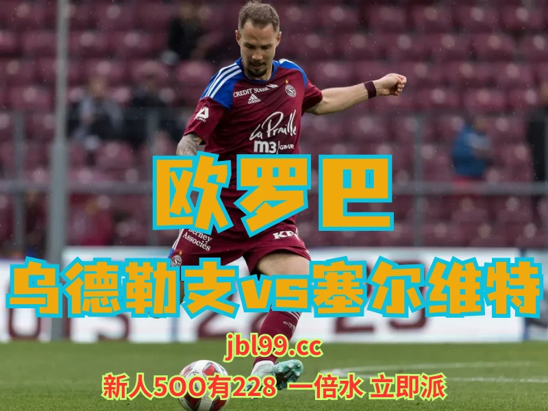 新葡京博彩官网、2026世界杯、足球推荐、足球预测、欧罗巴推荐、五大联赛、塞尔维特