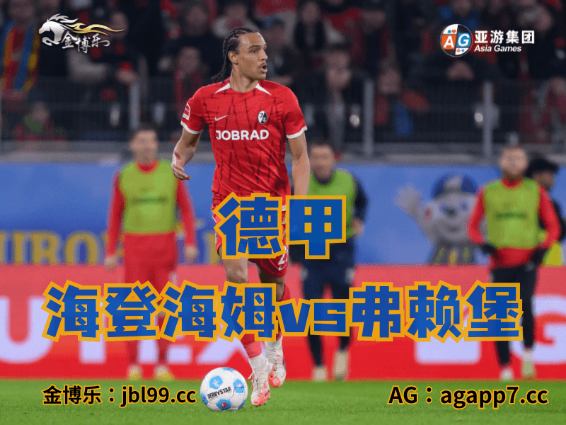 新葡京博彩官网、2026世界杯、足球推荐、足球预测、德甲推荐、五大联赛、弗赖堡