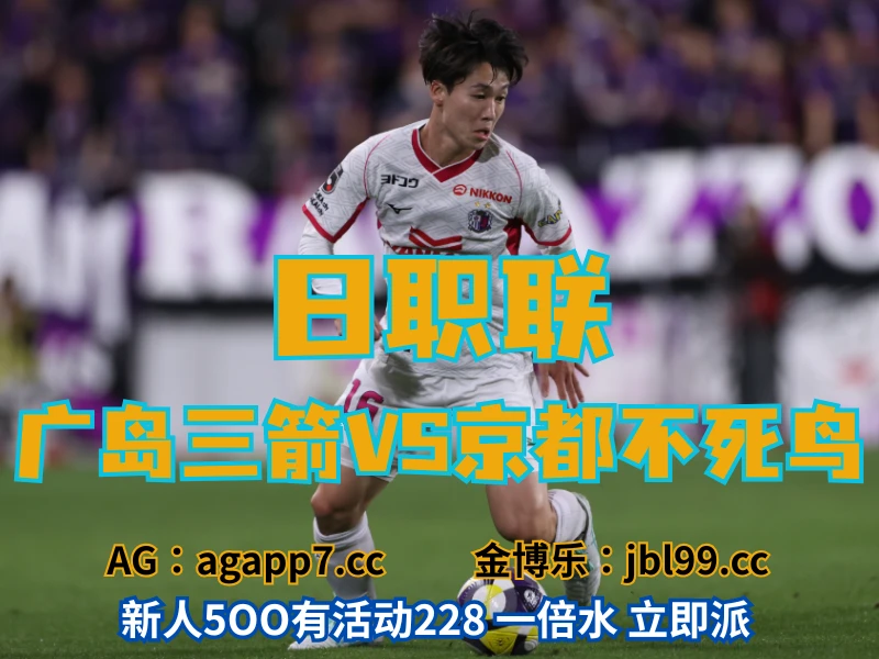 新葡京博彩官网、2026世界杯、足球推荐、足球预测、日职联推荐、五大联赛、京都不死鸟