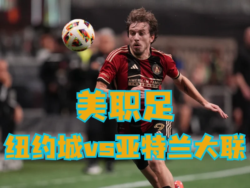 新葡京博彩官网、2026世界杯、足球推荐、足球预测、美职足推荐、五大联赛、亚特兰大联