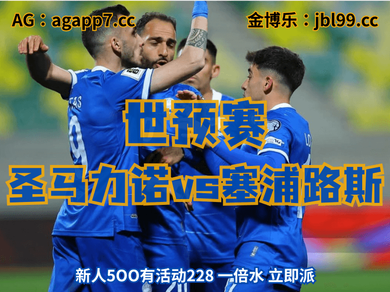 澳门新葡京博彩官网、2026世界杯、足球推荐、足球预测、世预赛推荐、五大联赛、塞浦路斯国家队 新葡京博彩官网、2026世界杯、足球推荐、足球预测、世预赛推荐、五大联赛、塞浦路斯国家队