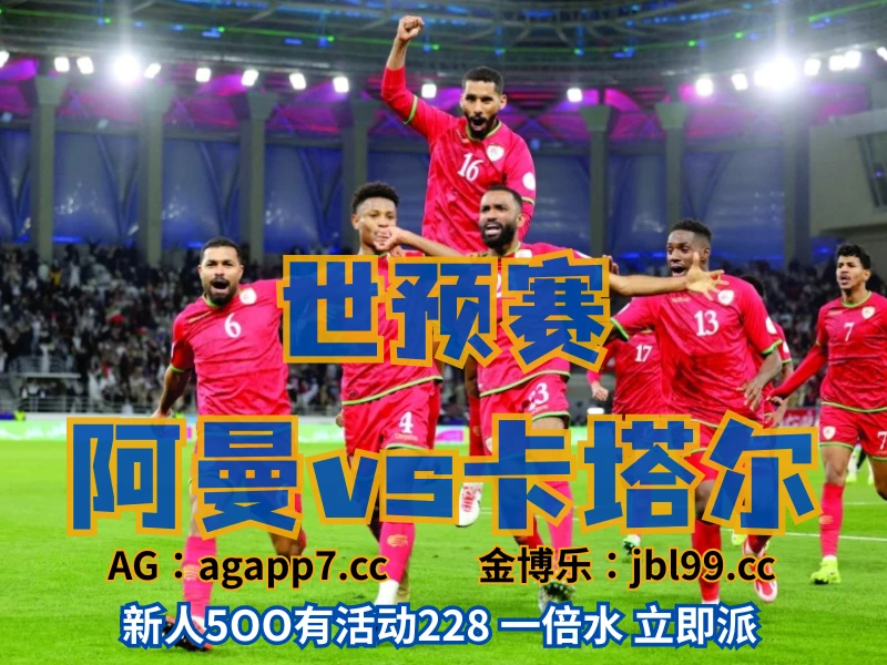 新葡京博彩官网、2026世界杯、足球推荐、足球预测、英超推荐、五大联赛、阿曼男足 澳门新葡京博彩官网、2026世界杯、足球推荐、足球预测、英超推荐、五大联赛、阿曼男足