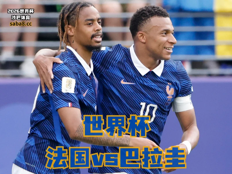 沙巴体育官网、2026世界杯、足球推荐、世界杯预测、世界杯推荐、五大联赛、法国足球国家队