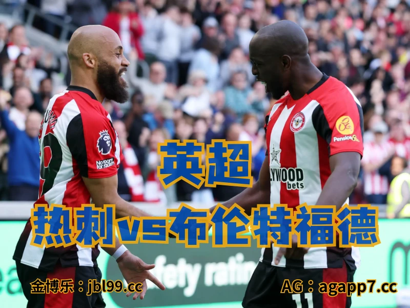 新葡京博彩官网、2026世界杯、足球推荐、足球预测、英超推荐、五大联赛、布伦特福德